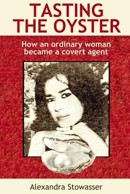 Tasting the Oyster: How an Ordinary Woman Became a Covert Agent by P, Heather