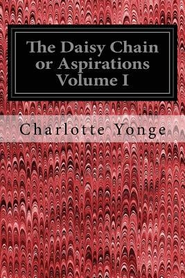 The Daisy Chain or Aspirations Volume I by Yonge, Charlotte