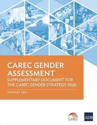 Carec Gender Assessment: Supplementary Documentary for the Carec Gender Strategy 2030 by Asian Development Bank