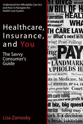 Healthcare, Insurance, and You: The Savvy Consumer's Guide by Zamosky, Lisa