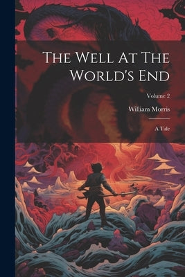 The Well At The World's End: A Tale; Volume 2 by Morris, William
