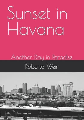 Sunset in Havana: Another Day in Paradise by Weir, Roberto