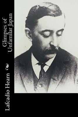 Glimpses of Unfamilar Japan by Hearn, Lafcadio