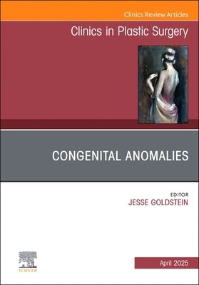 Congenital Anomalies, an Issue of Clinics in Plastic Surgery: Volume 52-2 by Goldstein, Jesse