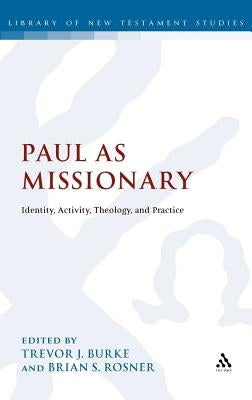 Paul as Missionary: Identity, Activity, Theology, and Practice by Burke, Trevor J.