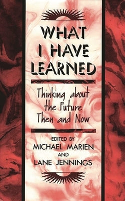 What I Have Learned: Thinking about the Future Then and Now by Marien, Michael