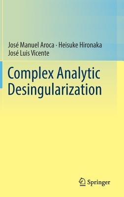 Complex Analytic Desingularization by Aroca, José Manuel