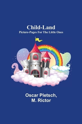 Child-Land; Picture-Pages for the Little Ones by Pletsch, Oscar
