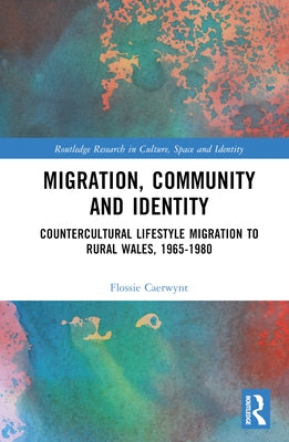 Migration, Community and Identity: Countercultural Lifestyle Migration to Rural Wales, 1965-1980 by Caerwynt, Flossie