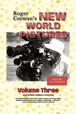 Roger Corman's New World Pictures (1970-1983): An Oral History, Volume 3 by Armstrong, Stephen B.