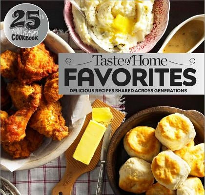 Taste of Home Favorites--25th Anniversary Edition: Delicious Recipes Shared Across Generations by Taste of Home