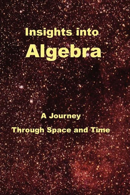 Insights Into Algebra: A Journey Through Space and Time by Wrede, Robert C. C.