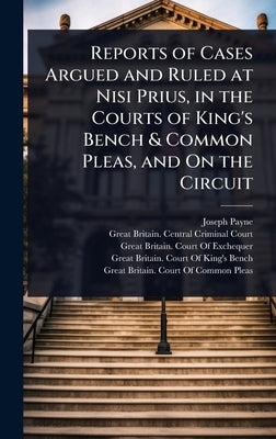 Reports of Cases Argued and Ruled at Nisi Prius, in the Courts of King's Bench & Common Pleas, and On the Circuit by Payne, Joseph