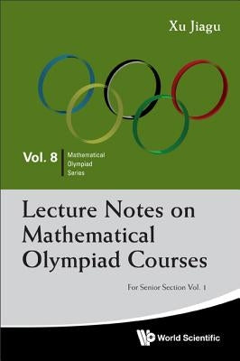 Lecture Notes on Mathematical Olympiad Courses: For Senior Section (in 2 Volumes) by Xu, Jiagu