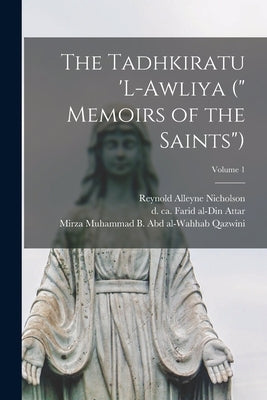 The Tadhkiratu 'l-awliya (" Memoirs of the Saints"); Volume 1 by Attar, Farid Al-Din