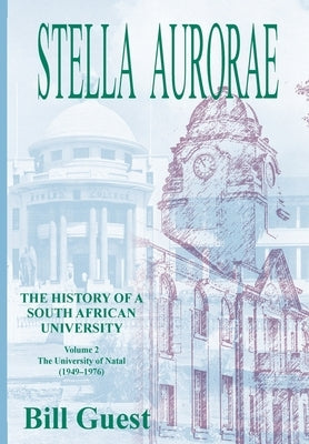 Stella Aurorae: Natal University College Volume 2: Natal University College: Natal University College (1949 to 1976) by Guest, Bill