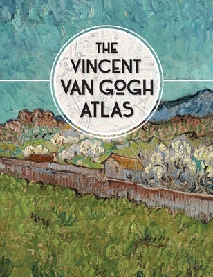 The Vincent Van Gogh Atlas by Denekamp, Nienke