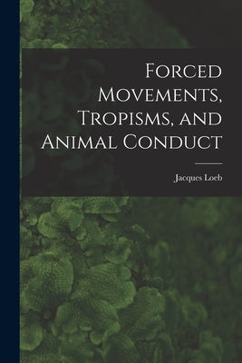 Forced Movements, Tropisms, and Animal Conduct by Loeb, Jacques
