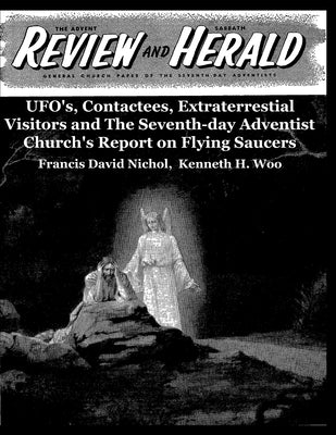UFO's, Contactees, Extraterrestial Visitors and The The Seventh-day Adventist Church's Report on Flying Saucers by Woo, Kenneth H.