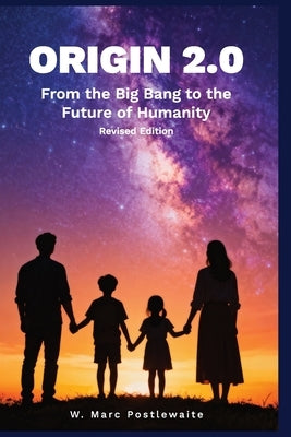 Origin 2.0 Revised Edition: From the Big Bang to the Future of Humanity by Postlewaite, Marc M.