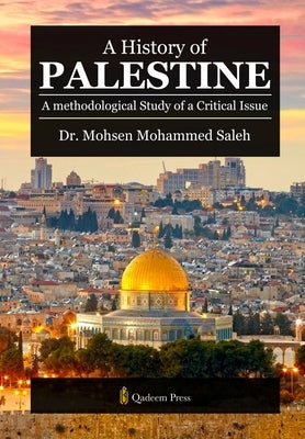 A History of Palestine: A methodological Study of a Critical Issue by Saleh, Mohsen Mohammed