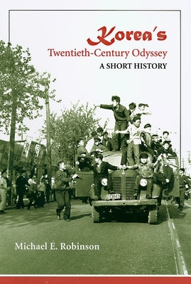 Korea's Twentieth-Century Odyssey: A Short History by Robinson, Michael E.