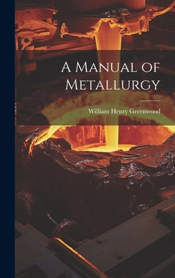 A Manual of Metallurgy by Greenwood, William Henry