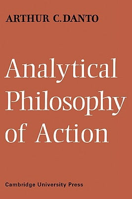 Analytical Philosophy of Action by Danto, Arthur C.