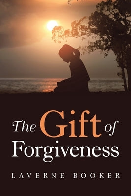 The Gift of Forgiveness by Booker, Laverne