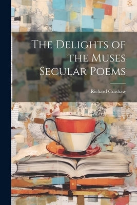 The Delights of the Muses Secular Poems by Crashaw, Richard