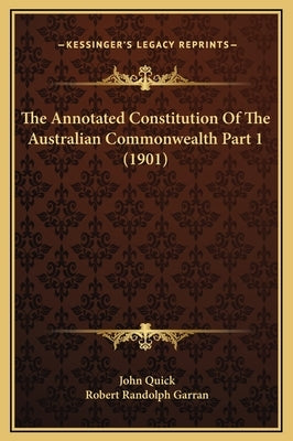 The Annotated Constitution of the Australian Commonwealth Part 1 (1901) by Quick, John