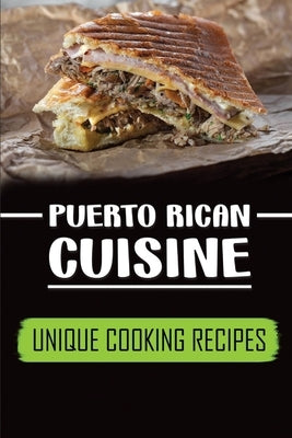Puerto Rican Cuisine: Unique Cooking Recipes: Start To Cook by Guebert, Aleisha