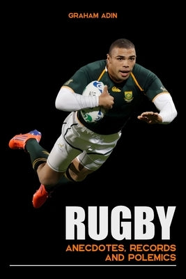 Rugby: Anecdotes, records and polemics (Dive in the depths of rugby, Rugby book, Gift for rugby enthusiast, History of rugger) by Adin, Graham