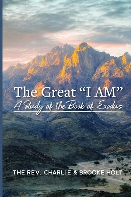 The Great I Am: A Study of the Book of Exodus by Holt, Charlie