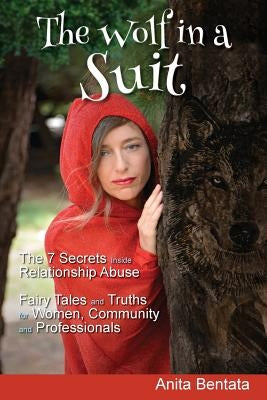 The Wolf in a Suit: The 7 Secrets Inside Relationship Abuse Fairy Tales and Truths for Women, Community and Professionals by Bentata, Anita