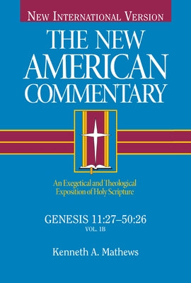 Genesis 11:27-50:26, 1: An Exegetical and Theological Exposition of Holy Scripture by Mathews, Kenneth
