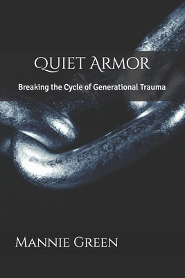 Quiet Armor: Breaking the Cycle of Generational Trauma by Green, Mannie