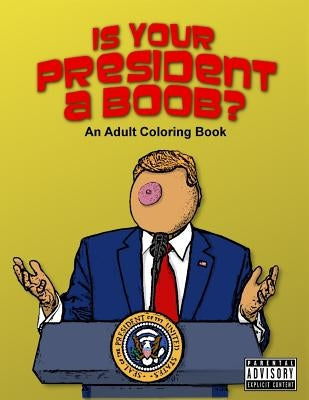 Is Your President A Boob?: An Adult Coloring Book by Champlin, John