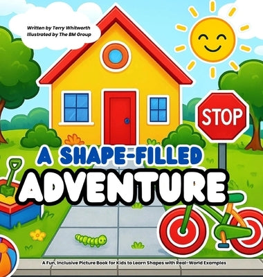 A Shape-Filled Adventure: A Fun, Inclusive Picture Book for Kids to Learn Shapes with Real-World Examples by Whitworth, Terry