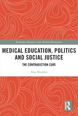 Medical Education, Politics and Social Justice: The Contradiction Cure by Bleakley, Alan