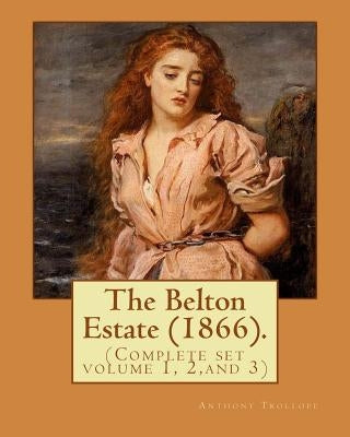 The Belton Estate (1866). By: Anthony Trollope (Complete set volume 1, 2, and 3): Novel (in three volumes) by Trollope, Anthony