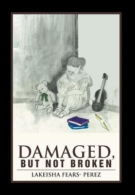 Damaged, But Not Broken by Perez, Lakeisha Fears