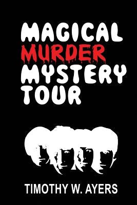 Magical Murder Mystery Tour by Ayers, Timothy W.