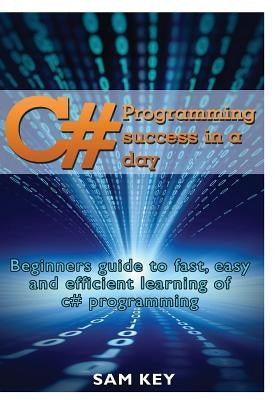 C# Programming Success In A Day by Key, Sam