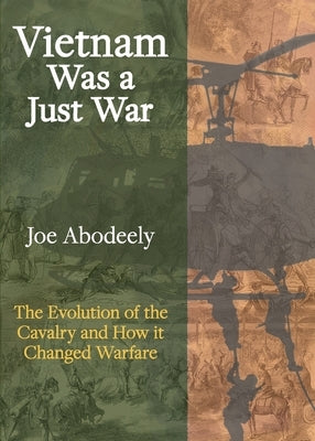 Vietnam Was a Just War: The Evolution of the Cavalry and How it Changed Warfare by Abodeely, Joseph E.