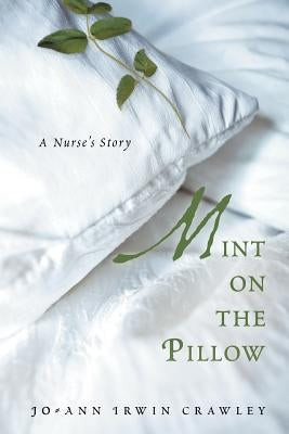 Mint on the Pillow: A Nurse's Story by Crawley, Jo-Ann Irwin