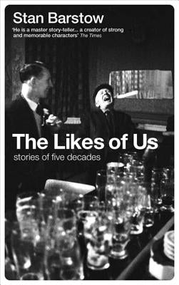 The Likes of Us: Stories of Five Decades by Barstow, Stan