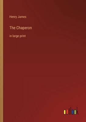 The Chaperon: in large print by James, Henry