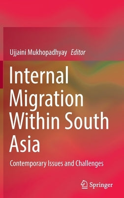 Internal Migration Within South Asia: Contemporary Issues and Challenges by Mukhopadhyay, Ujjaini