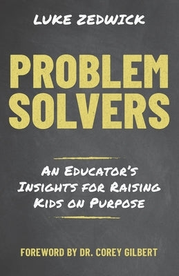 Problem Solvers: An Educators Insights for Raising Kids on Purpose by Gilbert, Corey